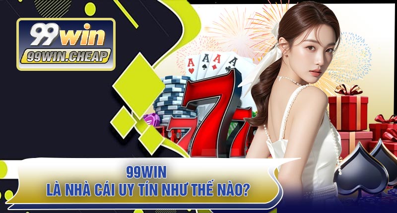 99WIN Là Nhà Cái Uy Tín Như Thế Nào?