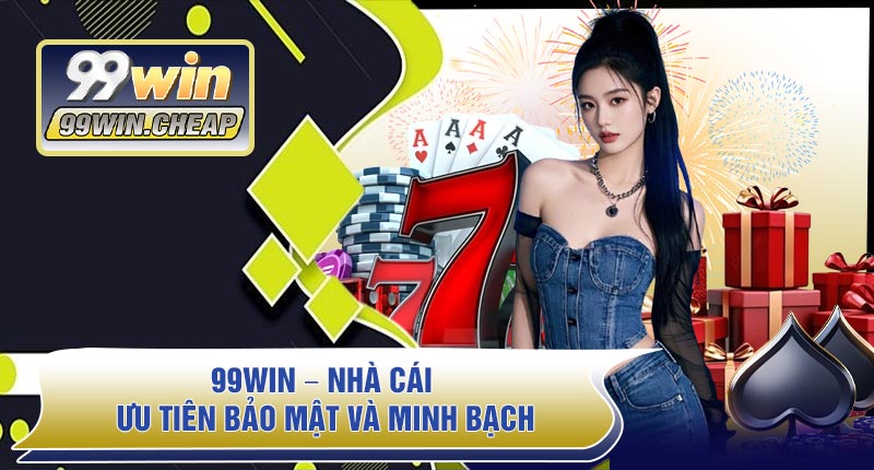 99WIN – Nhà Cái Ưu Tiên Bảo Mật Và Minh Bạch