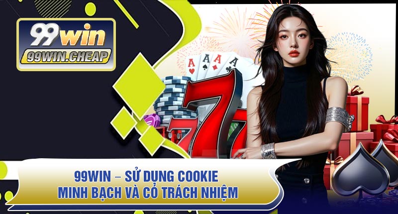 99WIN – Sử Dụng Cookie Minh Bạch Và Có Trách Nhiệm