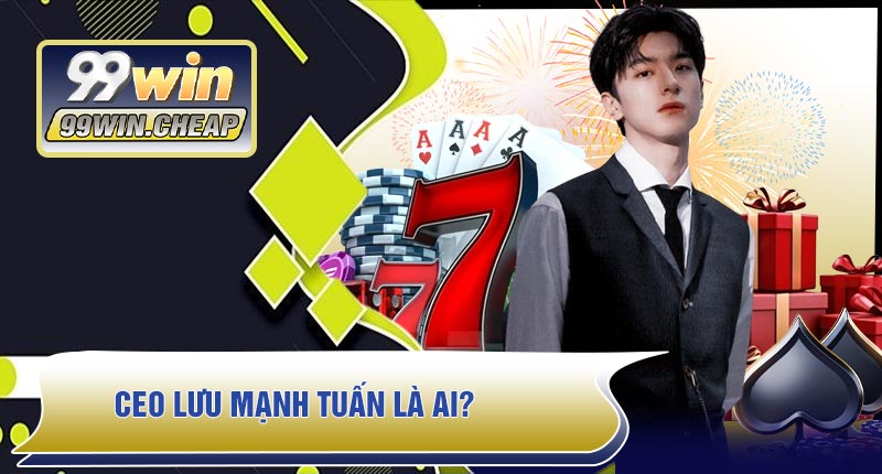CEO Lưu Mạnh Tuấn Là Ai?