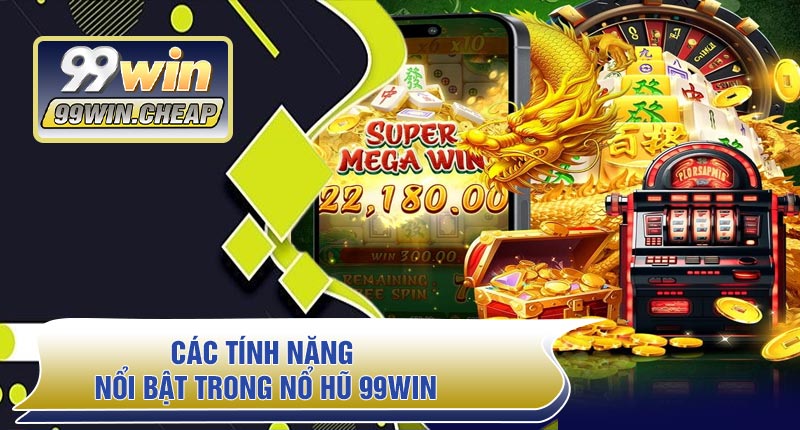 Các Tính Năng Nổi Bật Trong Nổ Hũ 99WIN