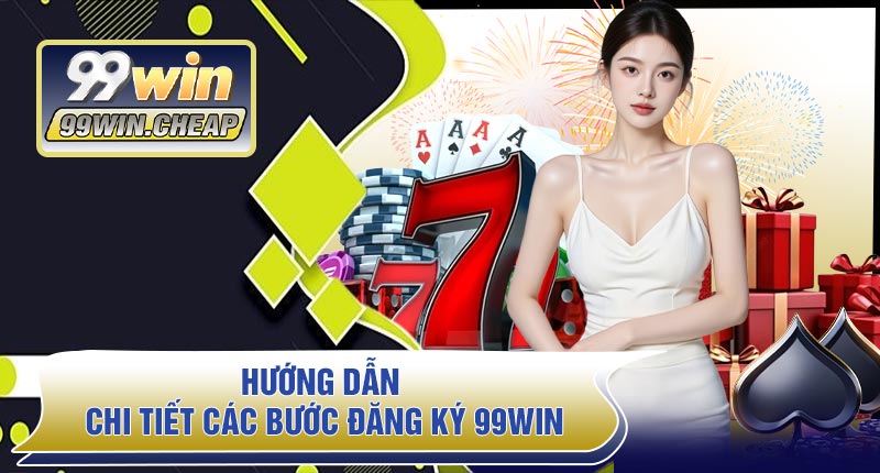 Hướng Dẫn Chi Tiết Các Bước Đăng Ký 99WIN