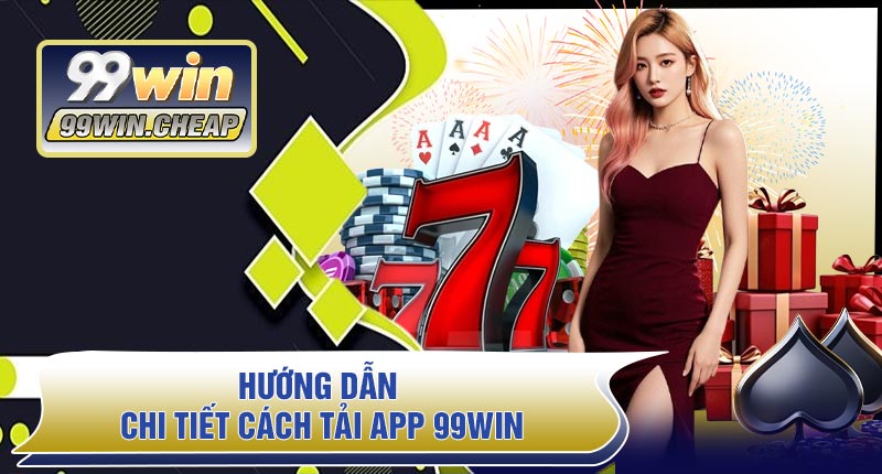 Hướng Dẫn Chi Tiết Cách Tải APP 99WIN