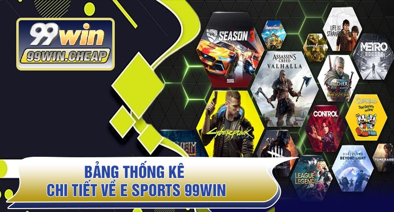 Bảng thống kê chi tiết về E Sports 99WIN
