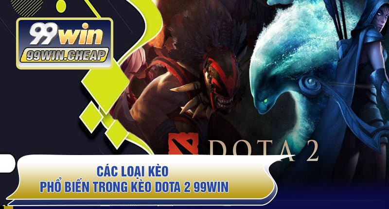Các loại kèo phổ biến trong Kèo Dota 2 99WIN