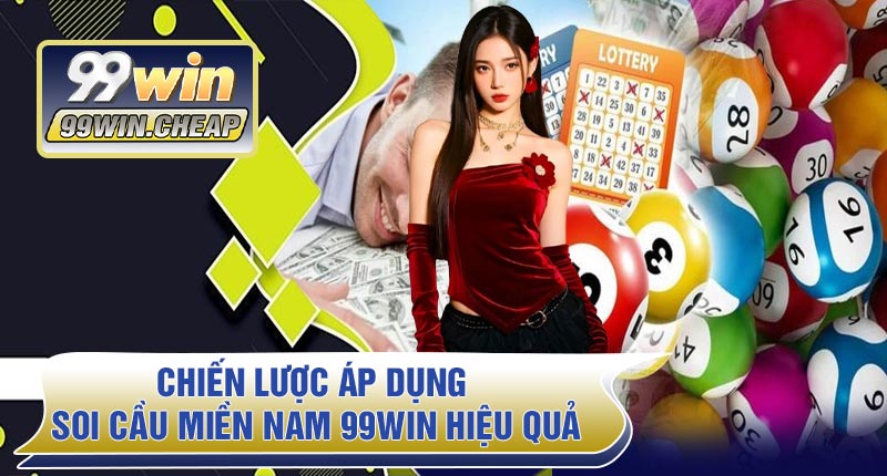 Chiến lược áp dụng Soi Cầu Miền Nam 99WIN hiệu quả