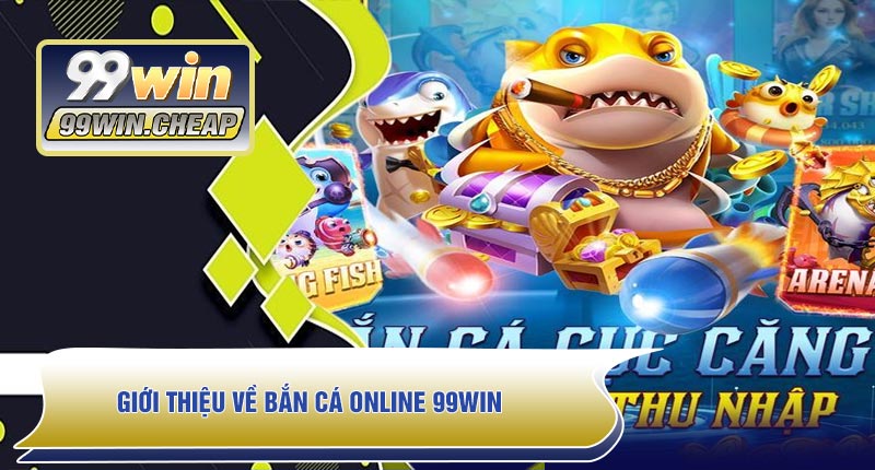 Giới thiệu về Bắn Cá Online 99WIN