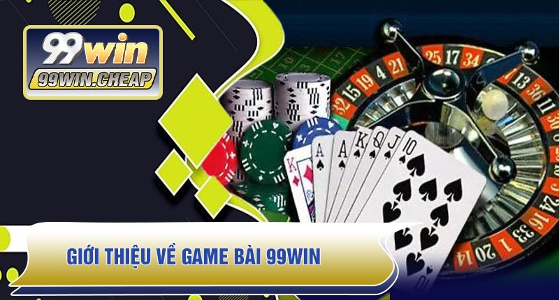 Giới thiệu về Game Bài 99WIN