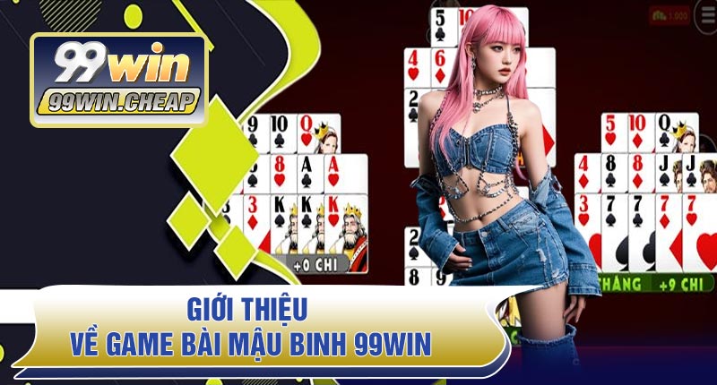 Giới thiệu về Game Bài Mậu Binh 99WIN
