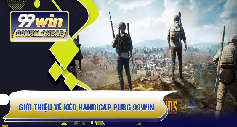 Giới thiệu về Kèo Handicap PUBG 99WIN