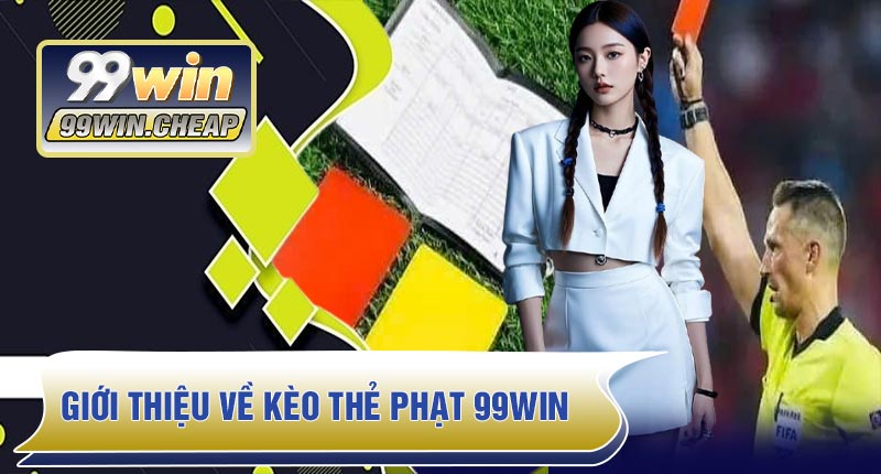 Giới thiệu về Kèo Thẻ Phạt 99WIN