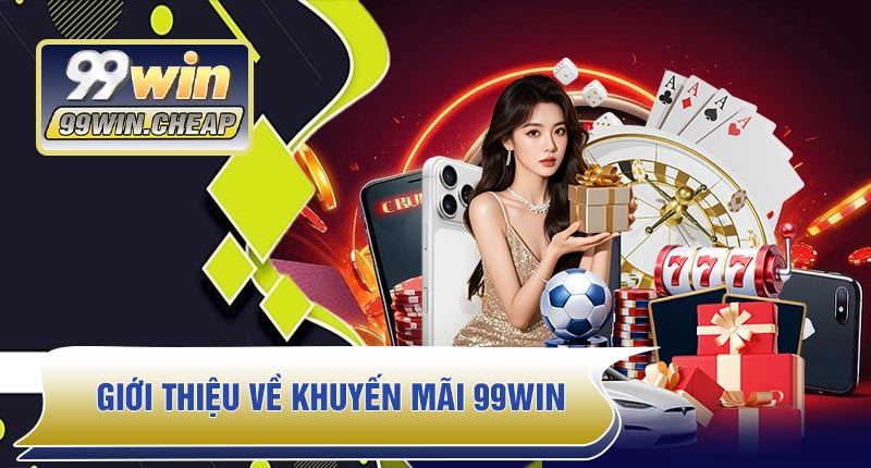 Giới thiệu về Khuyến Mãi 99WIN