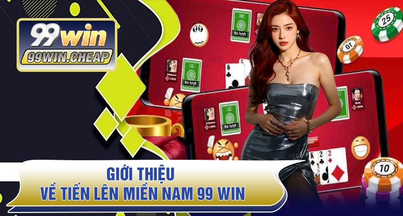 Giới thiệu về Tiến Lên Miền Nam 99WIN