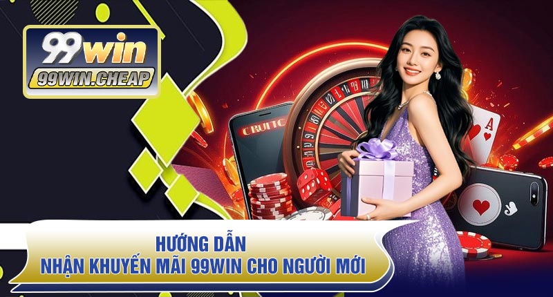 Hướng dẫn nhận Khuyến Mãi 99WIN cho người mới