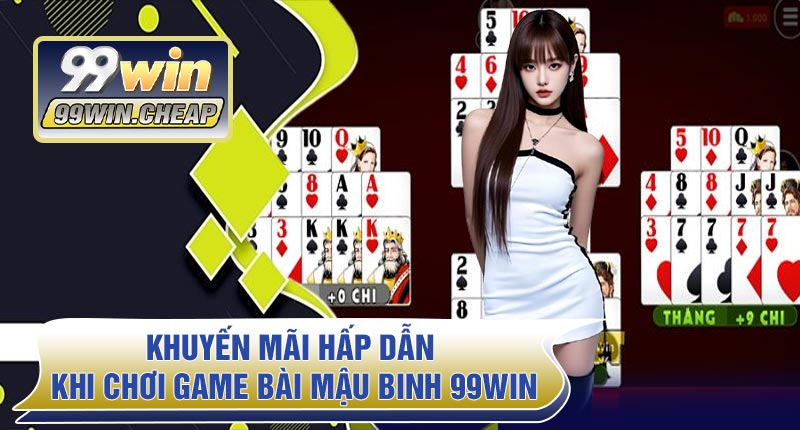 Khuyến mãi hấp dẫn khi chơi Game Bài Mậu Binh 99WIN