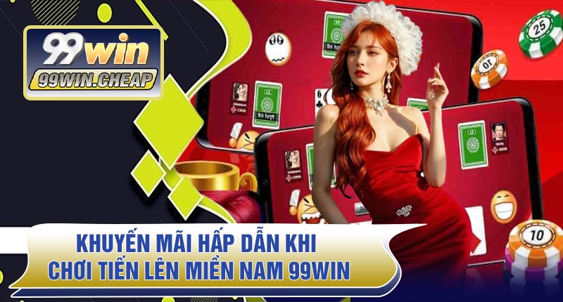 Khuyến mãi hấp dẫn khi chơi Tiến Lên Miền Nam 99WIN