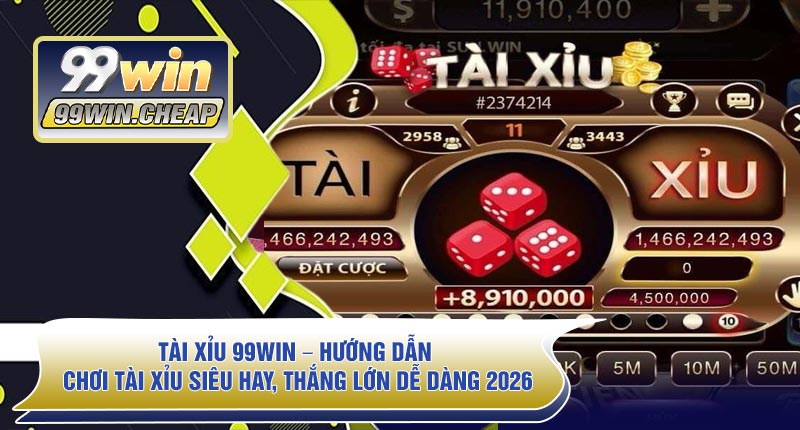 Tài Xỉu 99WIN – Hướng Dẫn Chơi Tài Xỉu Siêu Hay, Thắng Lớn Dễ Dàng 2026